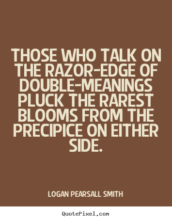 Logan Pearsall Smith Picture Quotes Those Who Talk On The Razor