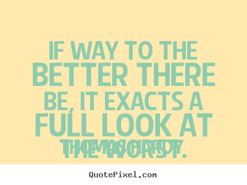 Life quote - If way to the better there be, it exacts a full..