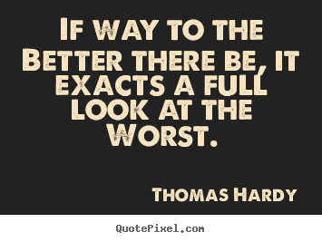 Create graphic picture quotes about life - If way to the better there be, it exacts a full look at..