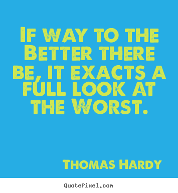 Thomas Hardy picture quotes - If way to the better there be, it exacts a full look.. - Life quotes