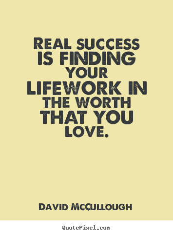 Create picture quote about love - Real success is finding your lifework in the worth..