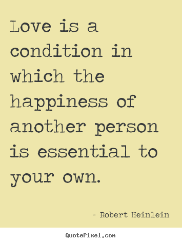 Quote about love - Love is a condition in which the happiness of ...