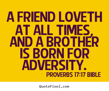 A friend loveth at all times, and a brother.. Proverbs 17:17 Bible best love quotes