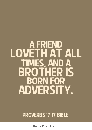 Proverbs 17:17 Bible photo quotes - A friend loveth at all times, and a brother.. - Love quote