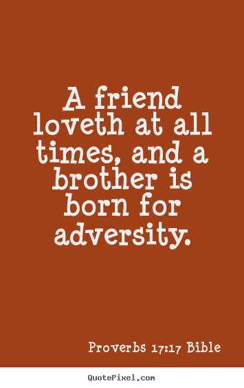 Love quotes - A friend loveth at all times, and a brother..
