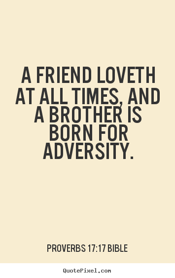 Proverbs 17:17 Bible poster quotes - A friend loveth at all times, and a brother is born.. - Love quotes